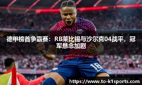 德甲榜首争霸赛：RB莱比锡与沙尔克04战平，冠军悬念加剧