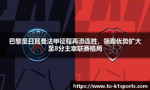 巴黎圣日耳曼法甲征程再添连胜，领跑优势扩大至8分主宰联赛格局