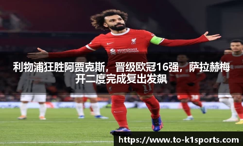 利物浦狂胜阿贾克斯，晋级欧冠16强，萨拉赫梅开二度完成复出发飙