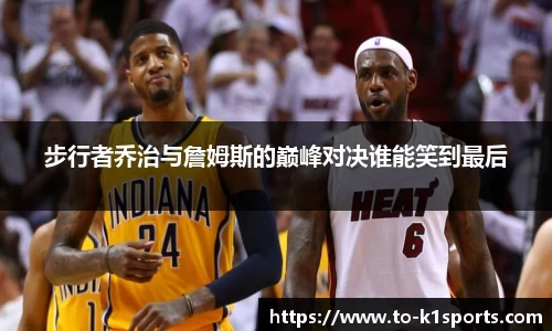 步行者乔治与詹姆斯的巅峰对决谁能笑到最后
