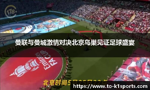 曼联与曼城激情对决北京鸟巢见证足球盛宴