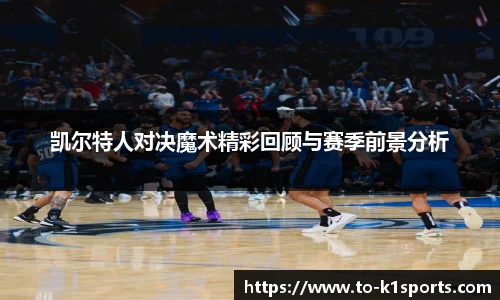 凯尔特人对决魔术精彩回顾与赛季前景分析