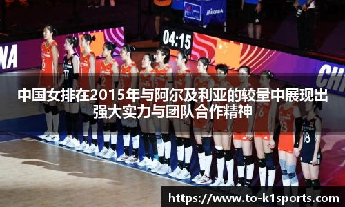中国女排在2015年与阿尔及利亚的较量中展现出强大实力与团队合作精神