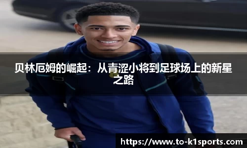 贝林厄姆的崛起：从青涩小将到足球场上的新星之路