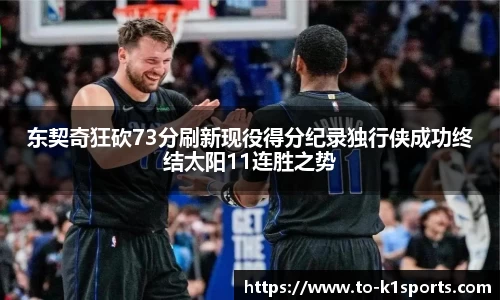 东契奇狂砍73分刷新现役得分纪录独行侠成功终结太阳11连胜之势