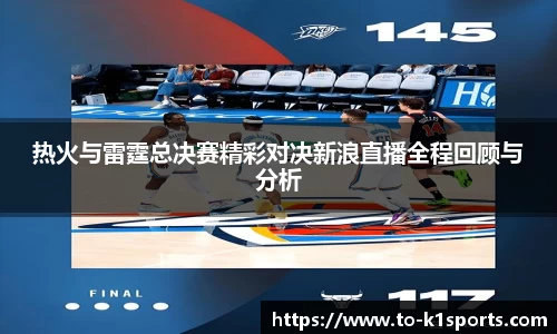 热火与雷霆总决赛精彩对决新浪直播全程回顾与分析