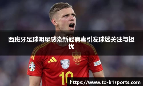 西班牙足球明星感染新冠病毒引发球迷关注与担忧