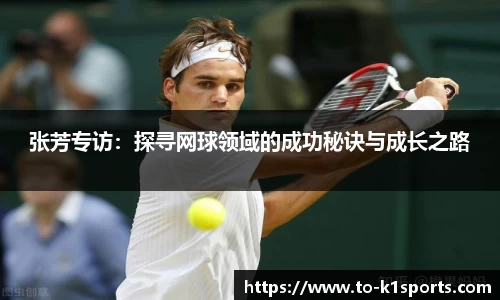 张芳专访：探寻网球领域的成功秘诀与成长之路