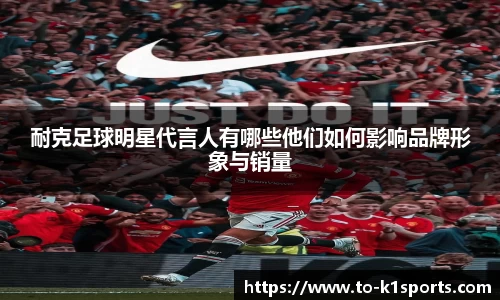 耐克足球明星代言人有哪些他们如何影响品牌形象与销量